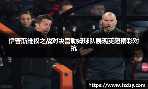 伊普斯维权之战对决富勒姆球队展现英超精彩对抗