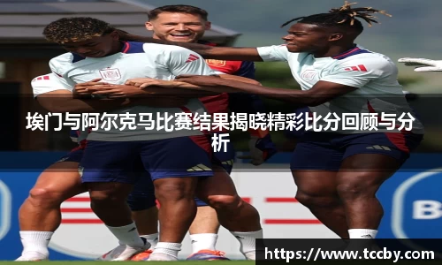 埃门与阿尔克马比赛结果揭晓精彩比分回顾与分析